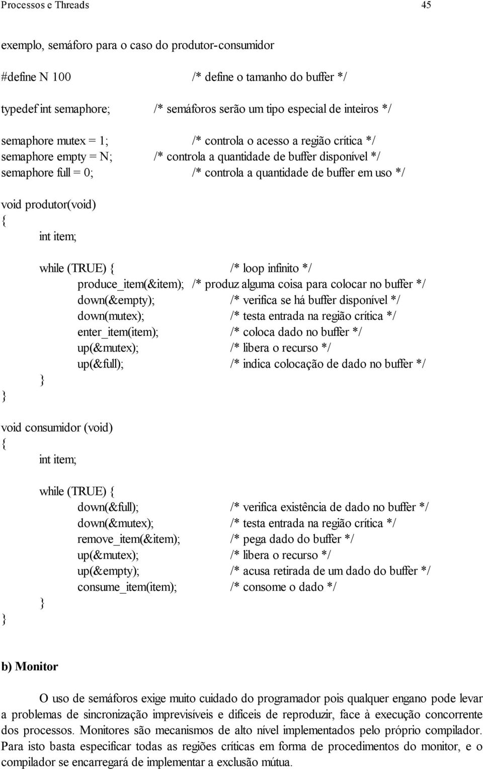 void produtor(void) { int item; } while (TRUE) { /* loop infinito */ produce_item(&item); /* produz alguma coisa para colocar no buffer */ down(&empty); /* verifica se há buffer disponível */