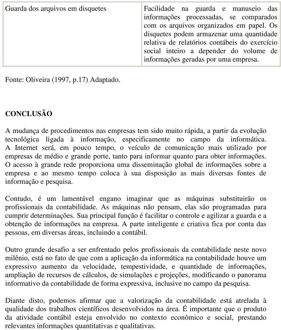 17) Adaptado. CONCLUSÃO A mudança de procedimentos nas empresas tem sido muito rápida, a partir da evolução tecnológica ligada à informação, especificamente no campo da informática.