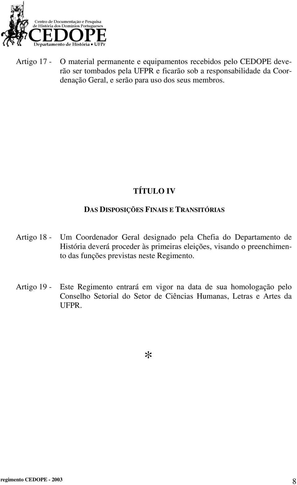 TÍTULO IV DAS DISPOSIÇÕES FINAIS E TRANSITÓRIAS Artigo 18 - Um Coordenador Geral designado pela Chefia do Departamento de História deverá