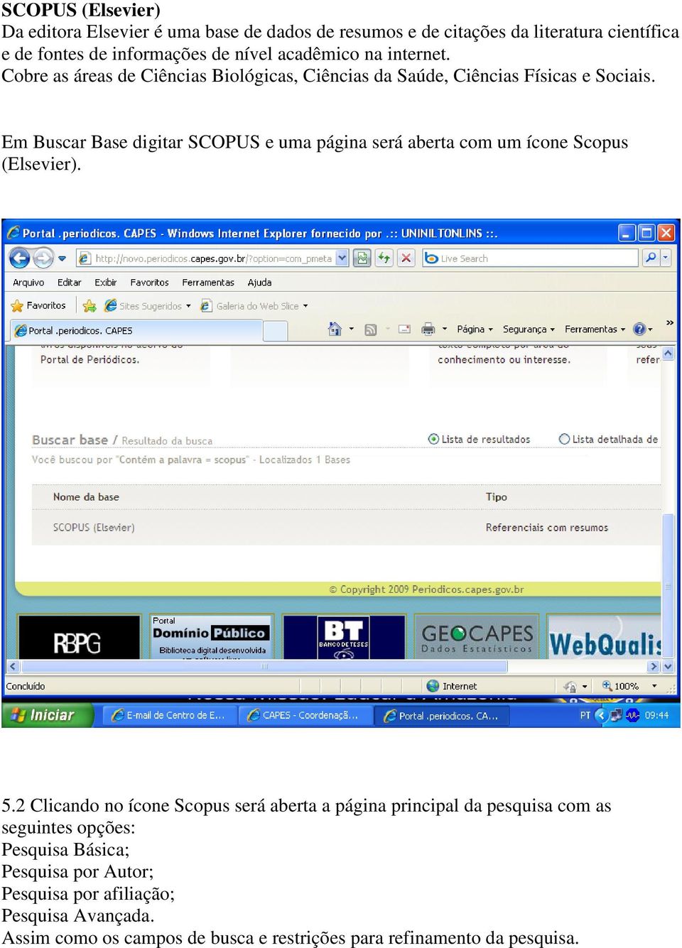Em Buscar Base digitar SCOPUS e uma página será aberta com um ícone Scopus (Elsevier). 5.