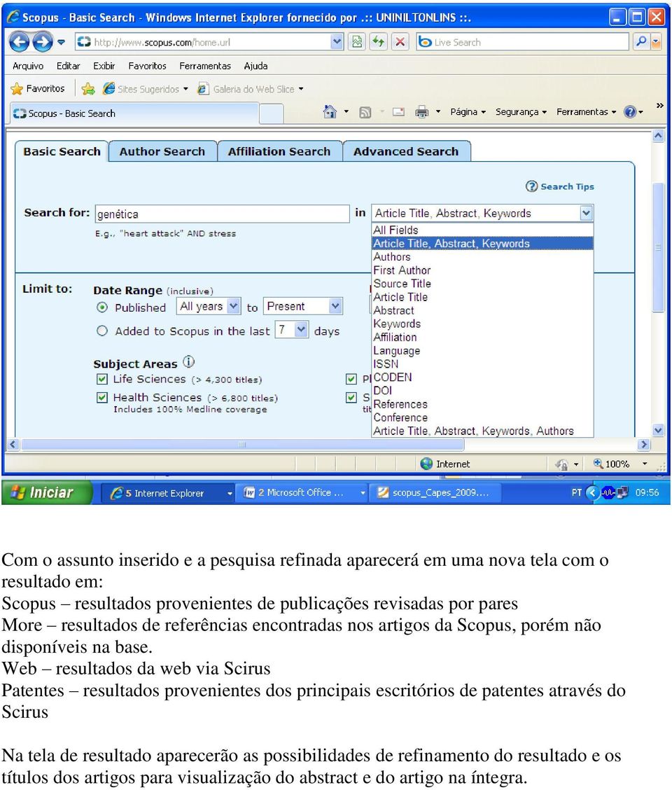 Web resultados da web via Scirus Patentes resultados provenientes dos principais escritórios de patentes através do Scirus Na tela de