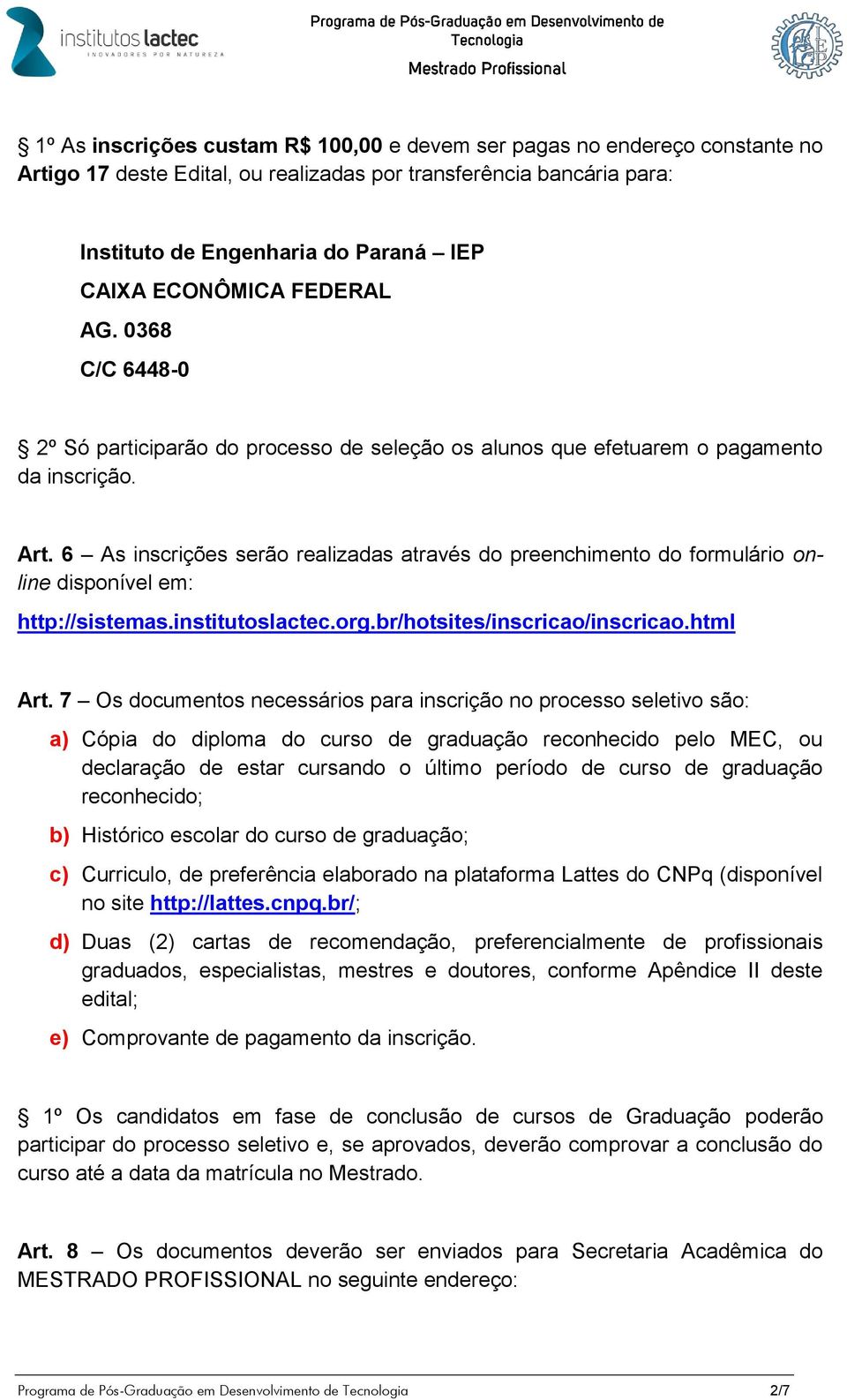 6 As inscrições serão realizadas através do preenchimento do formulário online disponível em: http://sistemas.institutoslactec.org.br/hotsites/inscricao/inscricao.html Art.