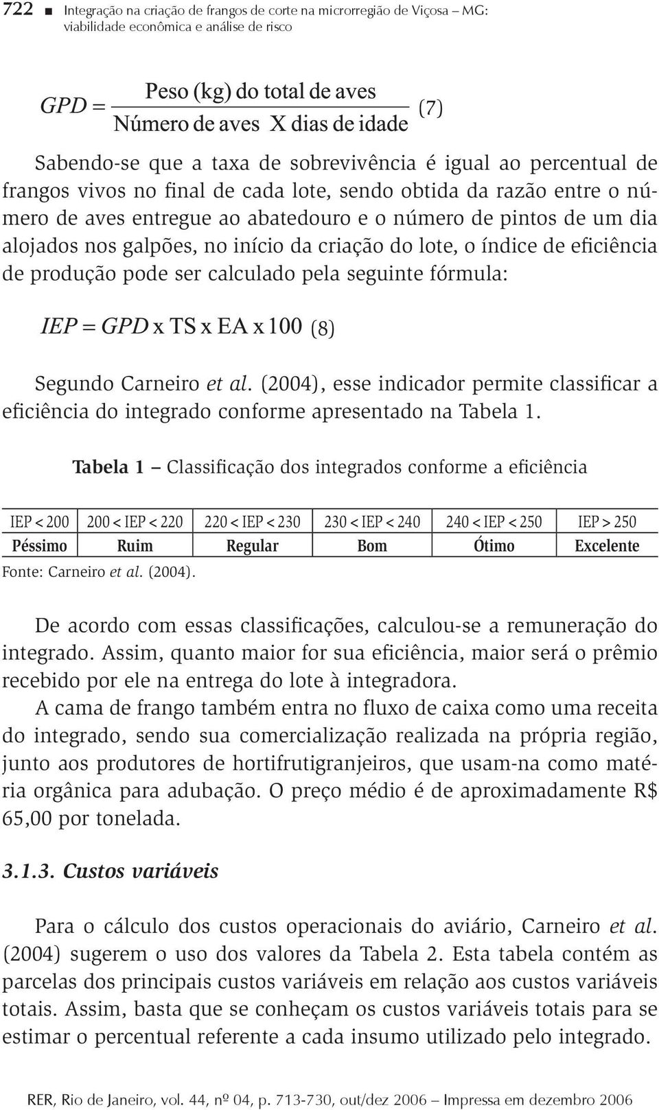 ser calculado pela seguine fórmula: (8) Segundo Carneiro e al. (2004), esse indicador permie classificar a eficiência do inegrado conforme apresenado na Tabela 1.