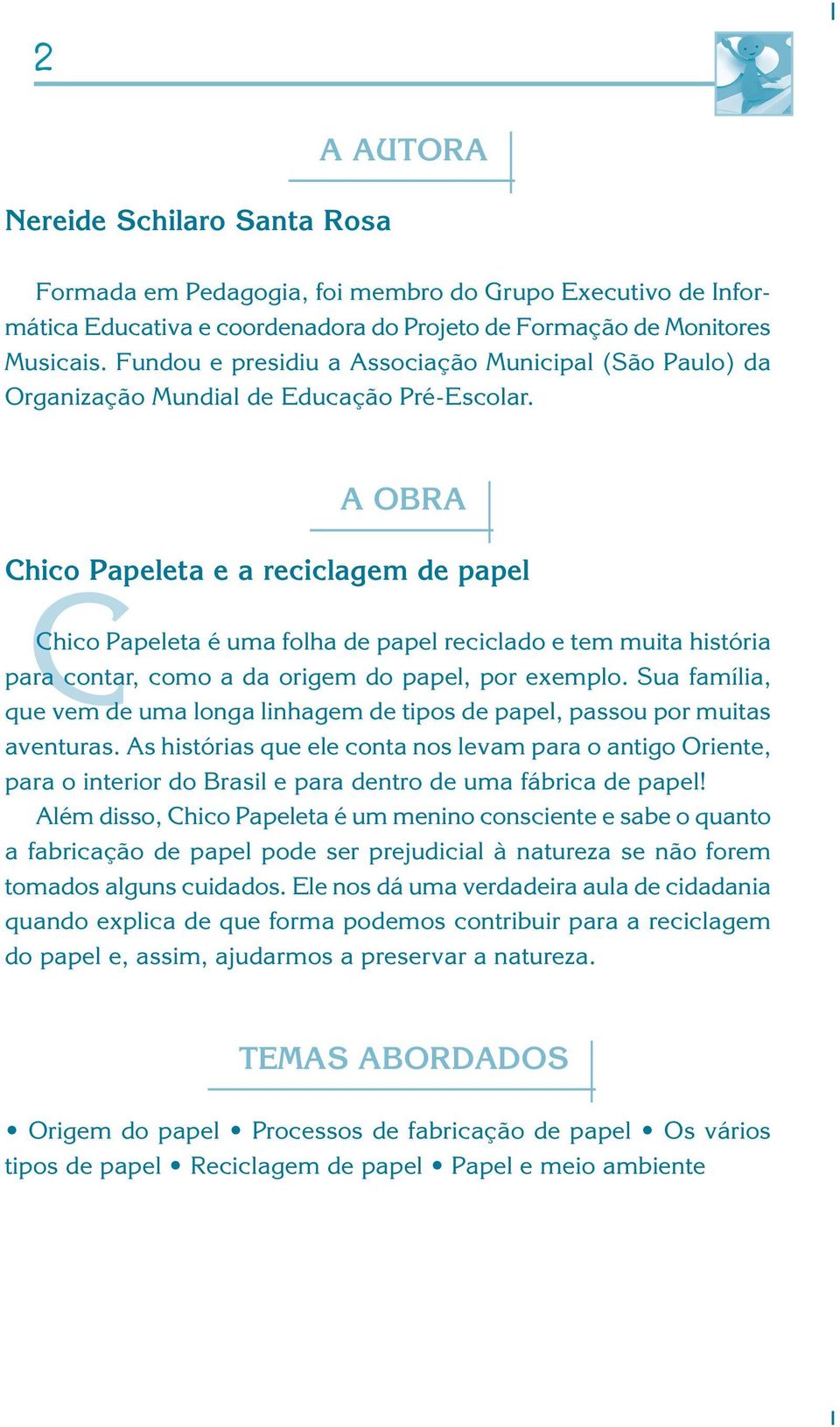 A OBRA Chico Papeleta e a reciclagem de papel C Chico Papeleta é uma folha de papel reciclado e tem muita história para contar, como a da origem do papel, por exemplo.