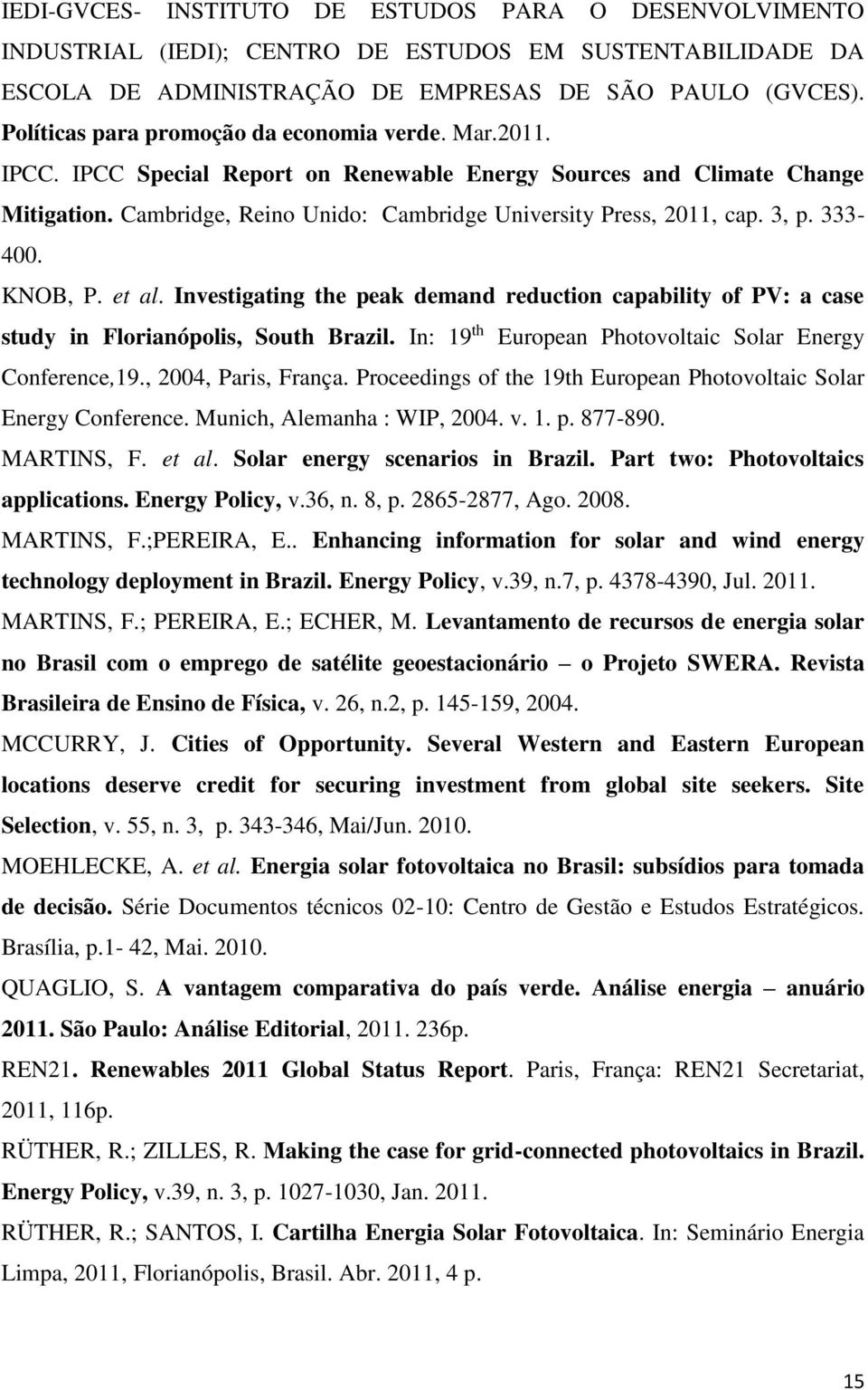 3, p. 333-400. KNOB, P. et al. Investigating the peak demand reduction capability of PV: a case study in Florianópolis, South Brazil. In: 19 th European Photovoltaic Solar Energy Conference,19.