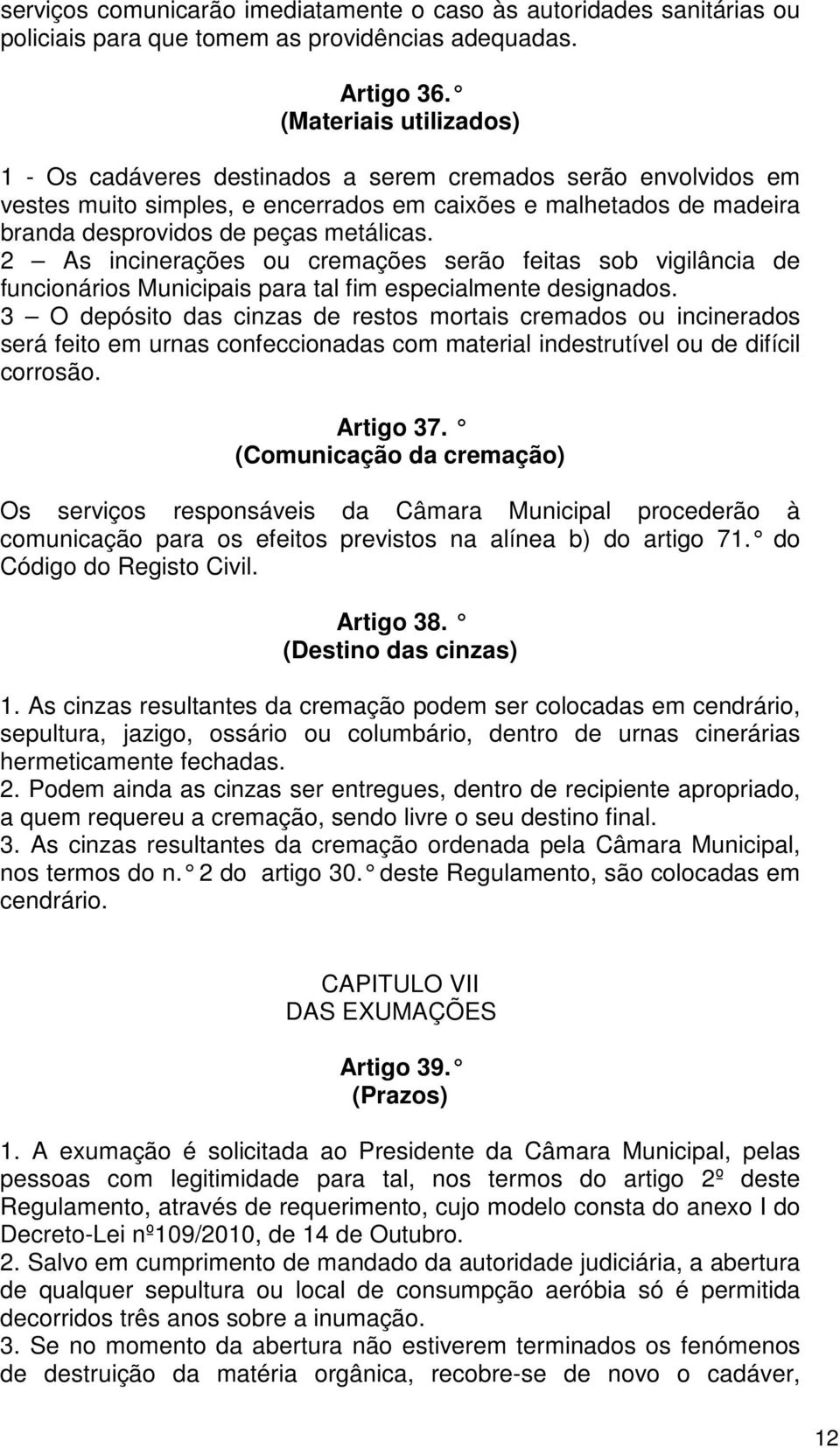 2 As incinerações ou cremações serão feitas sob vigilância de funcionários Municipais para tal fim especialmente designados.