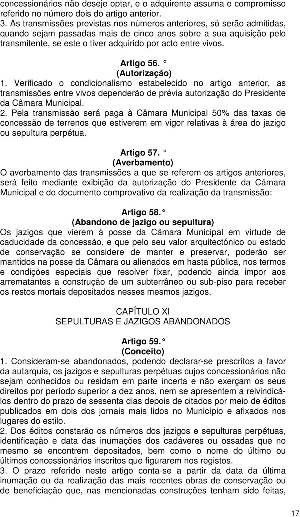 Artigo 56. (Autorização) 1. Verificado o condicionalismo estabelecido no artigo anterior, as transmissões entre vivos dependerão de prévia autorização do Presidente da Câmara Municipal. 2.