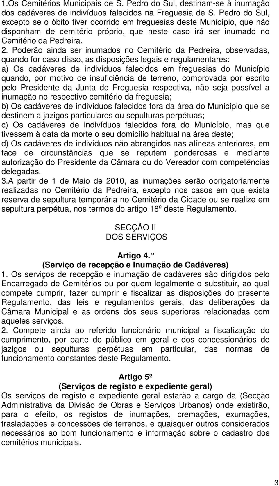 Poderão ainda ser inumados no Cemitério da Pedreira, observadas, quando for caso disso, as disposições legais e regulamentares: a) Os cadáveres de indivíduos falecidos em freguesias do Município