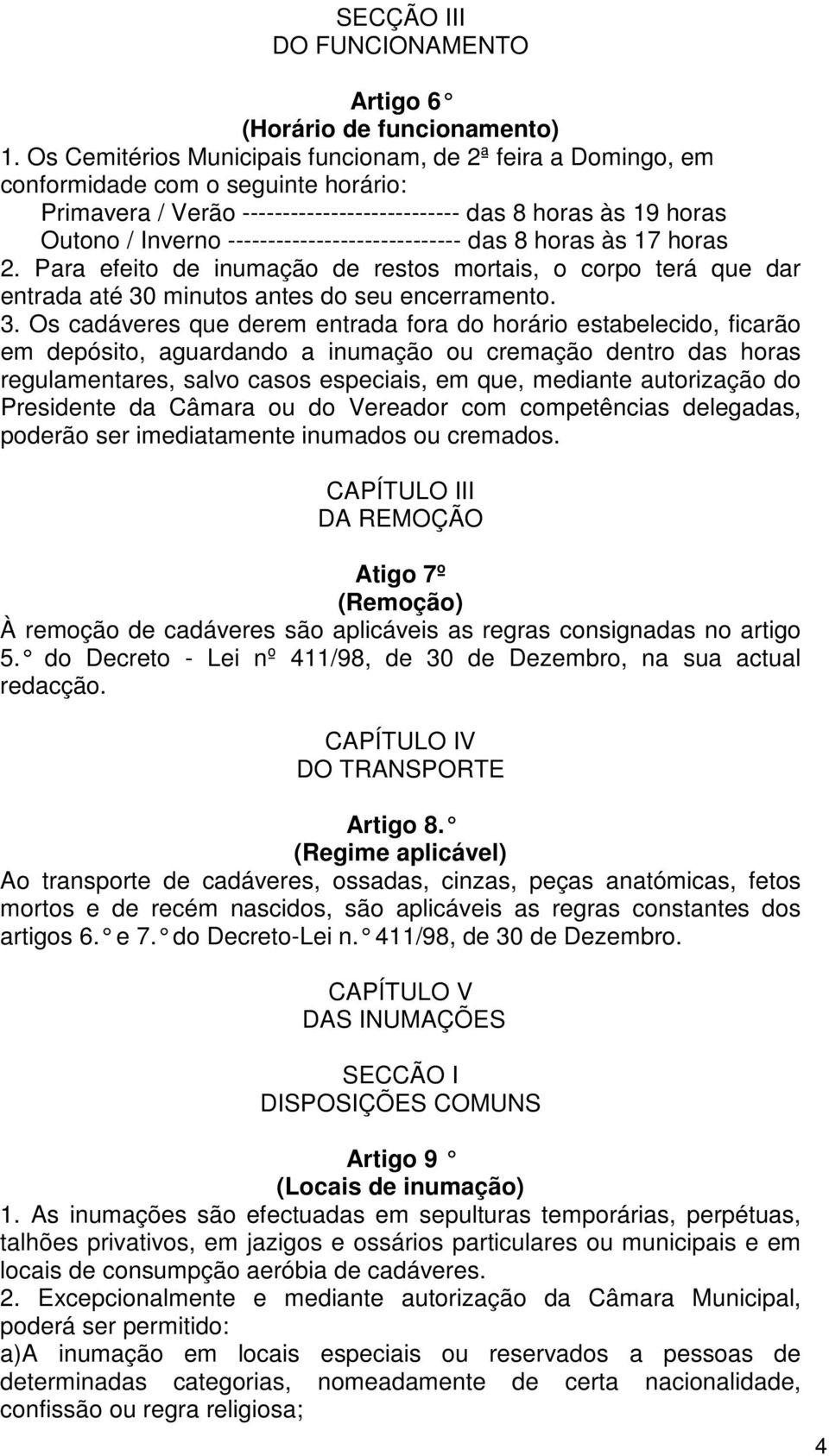 ----------------------------- das 8 horas às 17 horas 2. Para efeito de inumação de restos mortais, o corpo terá que dar entrada até 30