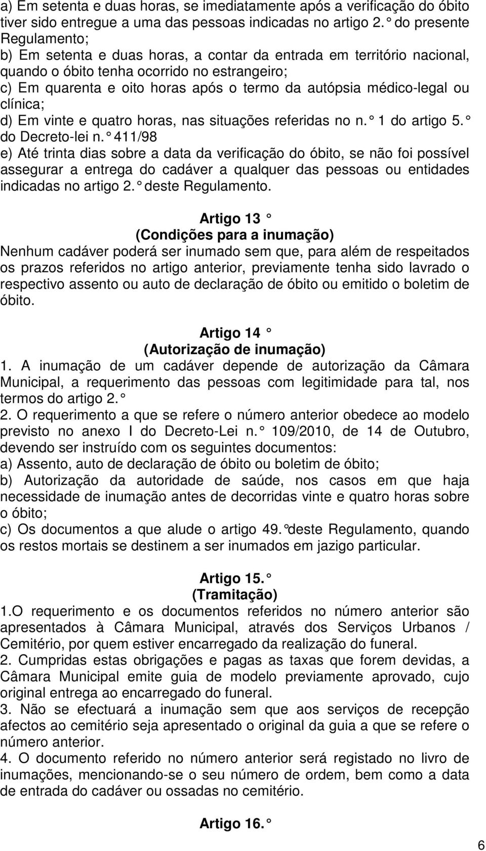 médico-legal ou clínica; d) Em vinte e quatro horas, nas situações referidas no n. 1 do artigo 5. do Decreto-lei n.