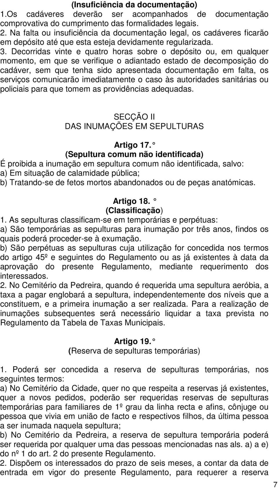 Decorridas vinte e quatro horas sobre o depósito ou, em qualquer momento, em que se verifique o adiantado estado de decomposição do cadáver, sem que tenha sido apresentada documentação em falta, os