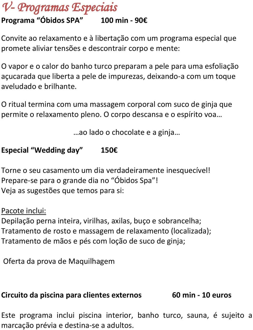 O ritual termina com uma massagem corporal com suco de ginja que permite o relaxamento pleno.