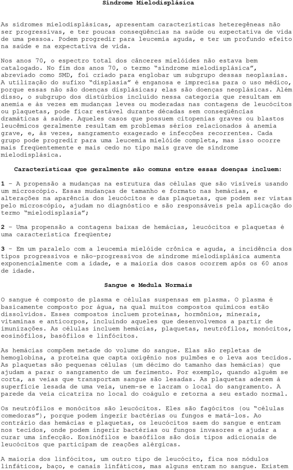 No fim dos anos 70, o termo síndrome mielodisplásica, abreviado como SMD, foi criado para englobar um subgrupo dessas neoplasias.