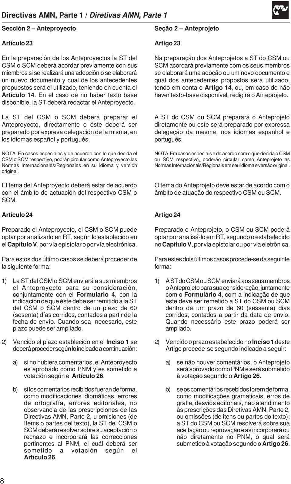 La ST del CSM o SCM deberá preparar el Anteproyecto, directamente o éste deberá ser preparado por expresa delegación de la misma, en los idiomas español y portugués.