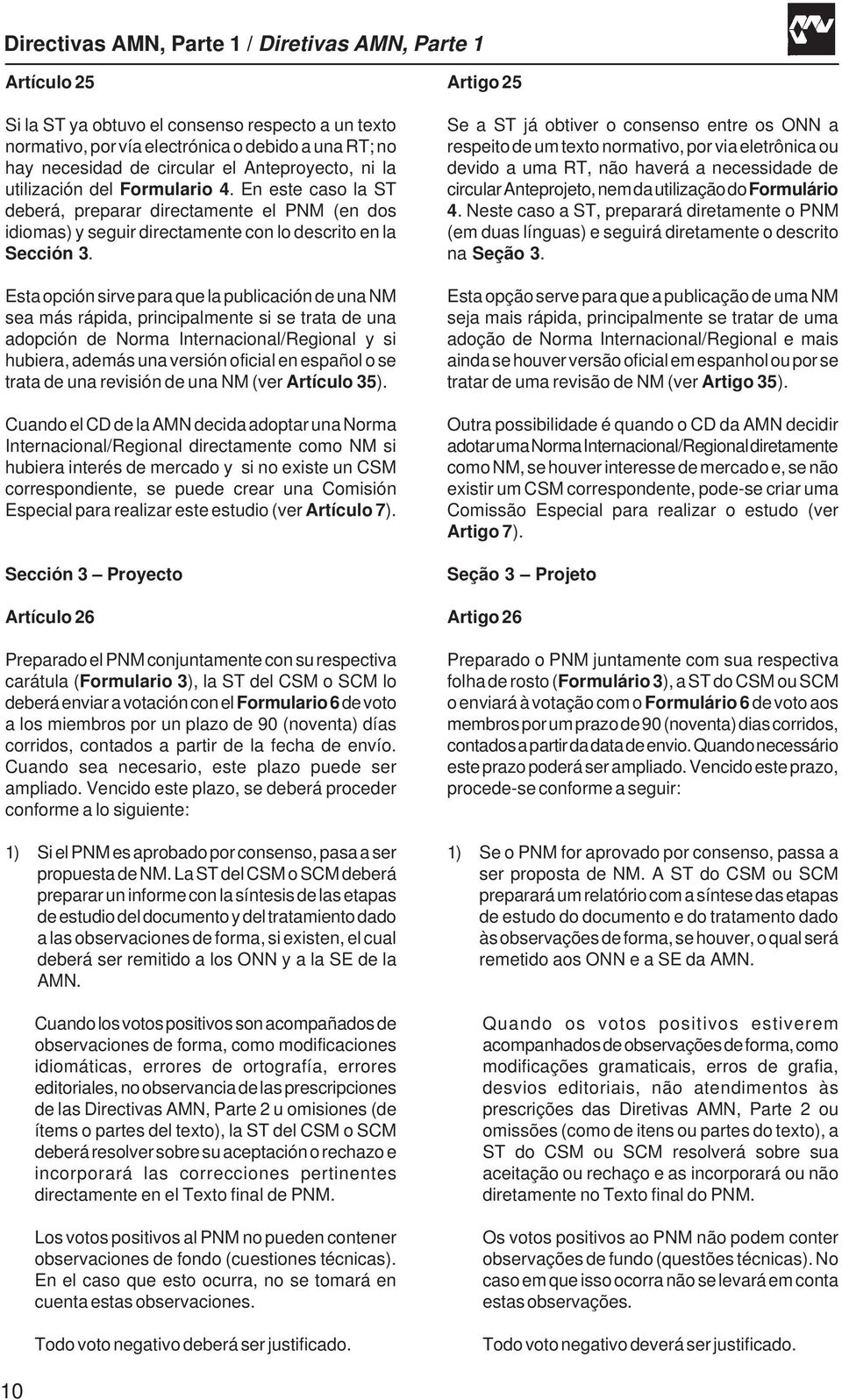 Esta opción sirve para que la publicación de una NM sea más rápida, principalmente si se trata de una adopción de Norma Internacional/Regional y si hubiera, además una versión oficial en español o se