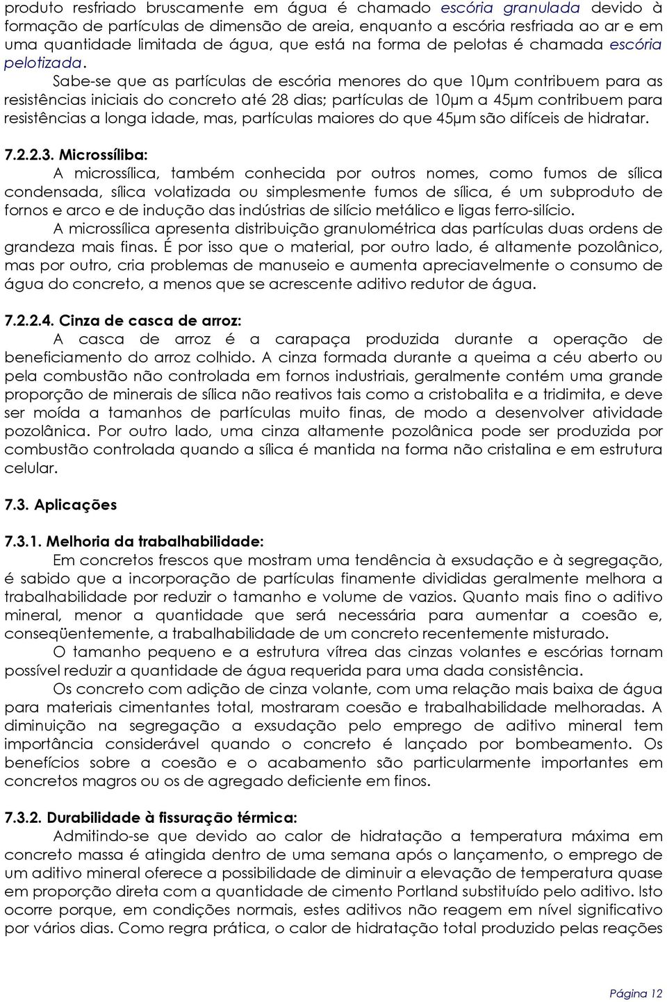 Sabe-se que as partículas de escória menores do que 10µm contribuem para as resistências iniciais do concreto até 28 dias; partículas de 10µm a 45µm contribuem para resistências a longa idade, mas,