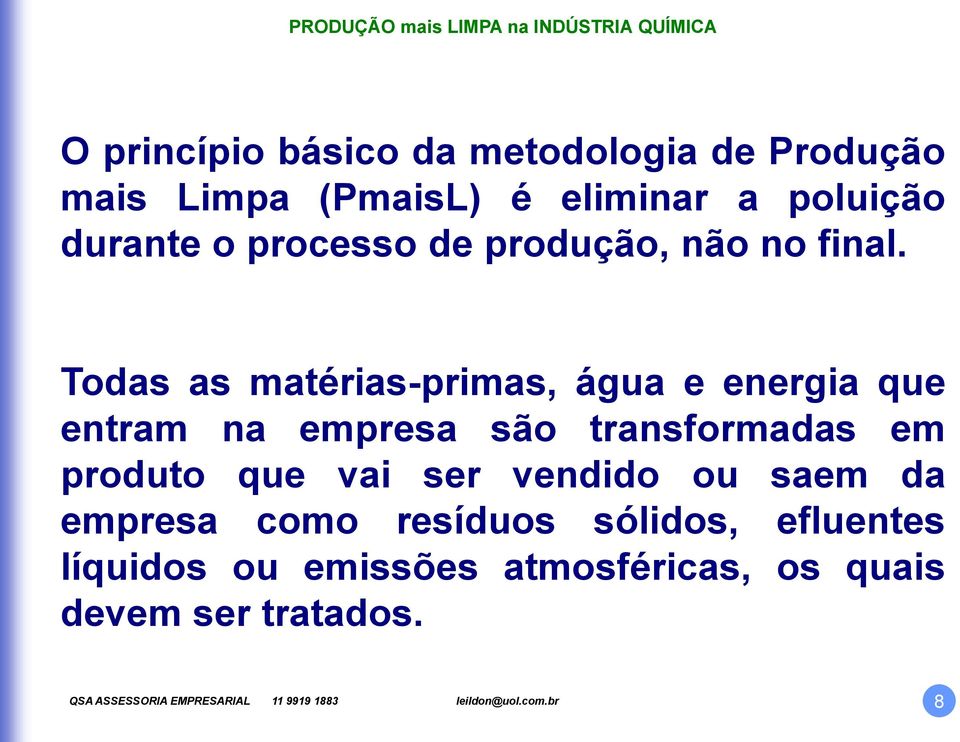 Todas as matérias-primas, água e energia que entram na empresa são transformadas em