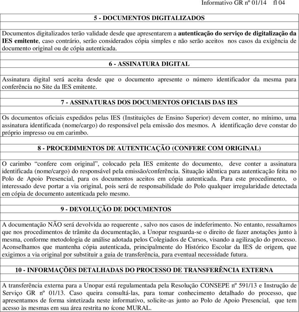 6 - ASSINATURA DIGITAL Assinatura digital será aceita desde que o documento apresente o número identificador da mesma para conferência no Site da IES emitente.