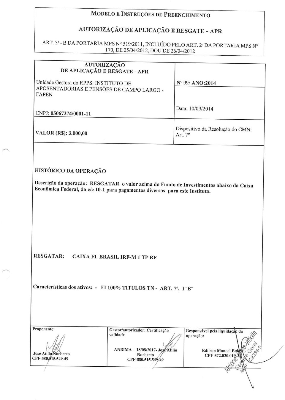 10109/2014 ArÍ-'7' HISTÓRICO DA OPERAçÃO Descrição da operação: RESGATAR o vâror âcima do Fundo de Investimentos abaixo da caixa Econômica Federal, da c/c 10-l parâ