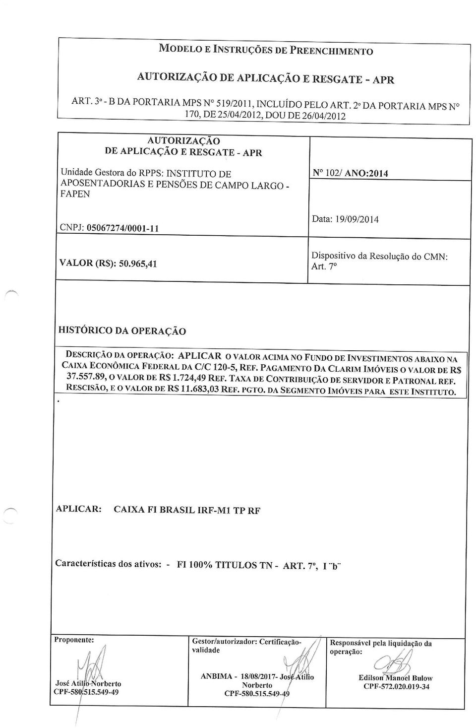 (RS): s0.96s,41 Art.7' HISTÓRICO DA OPERACÃO DESCRIÇÃO DA OPEIìAçÃO: APLICAR O VALOR ACIMA NO FUNDO DE IÌWESTIMENTOS ABÀIXO NÀ CAL\A ECONÔMICA FEDERAL DA C/C 120-5, REF.