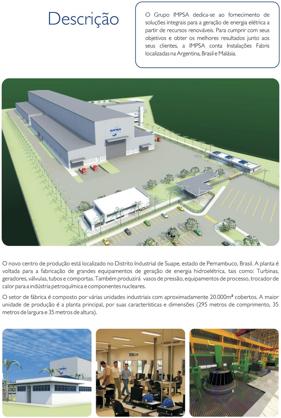 O novo centro de produção está localizado no Distrito Industrial de Suape, estado de Pernambuco, Brasil.