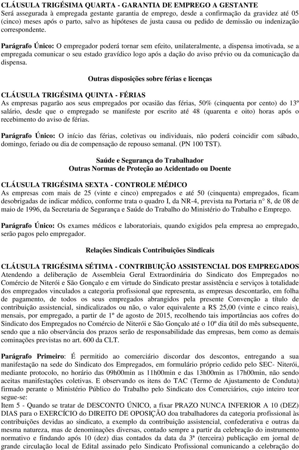 Parágrafo Único: O empregador poderá tornar sem efeito, unilateralmente, a dispensa imotivada, se a empregada comunicar o seu estado gravídico logo após a dação do aviso prévio ou da comunicação da