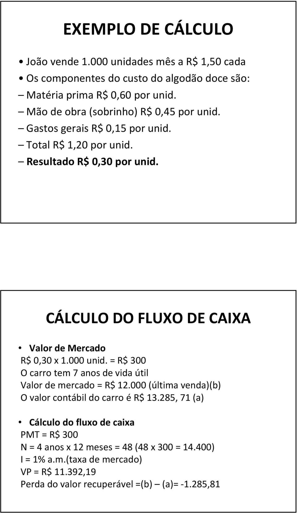 CÁLCULO DO FLUXO DE CAIXA Valor de Mercado R$ 0,30 x 1.000 unid. = R$ 300 O carro tem 7 anos de vida útil Valor de mercado = R$ 12.