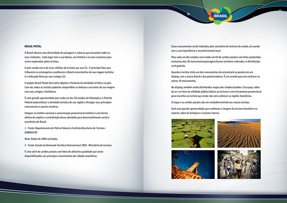 O principal fator que influencia os estrangeiros escolherem o Brasil como destino de sua viagem turística é a indicação feita por seus amigos (2).