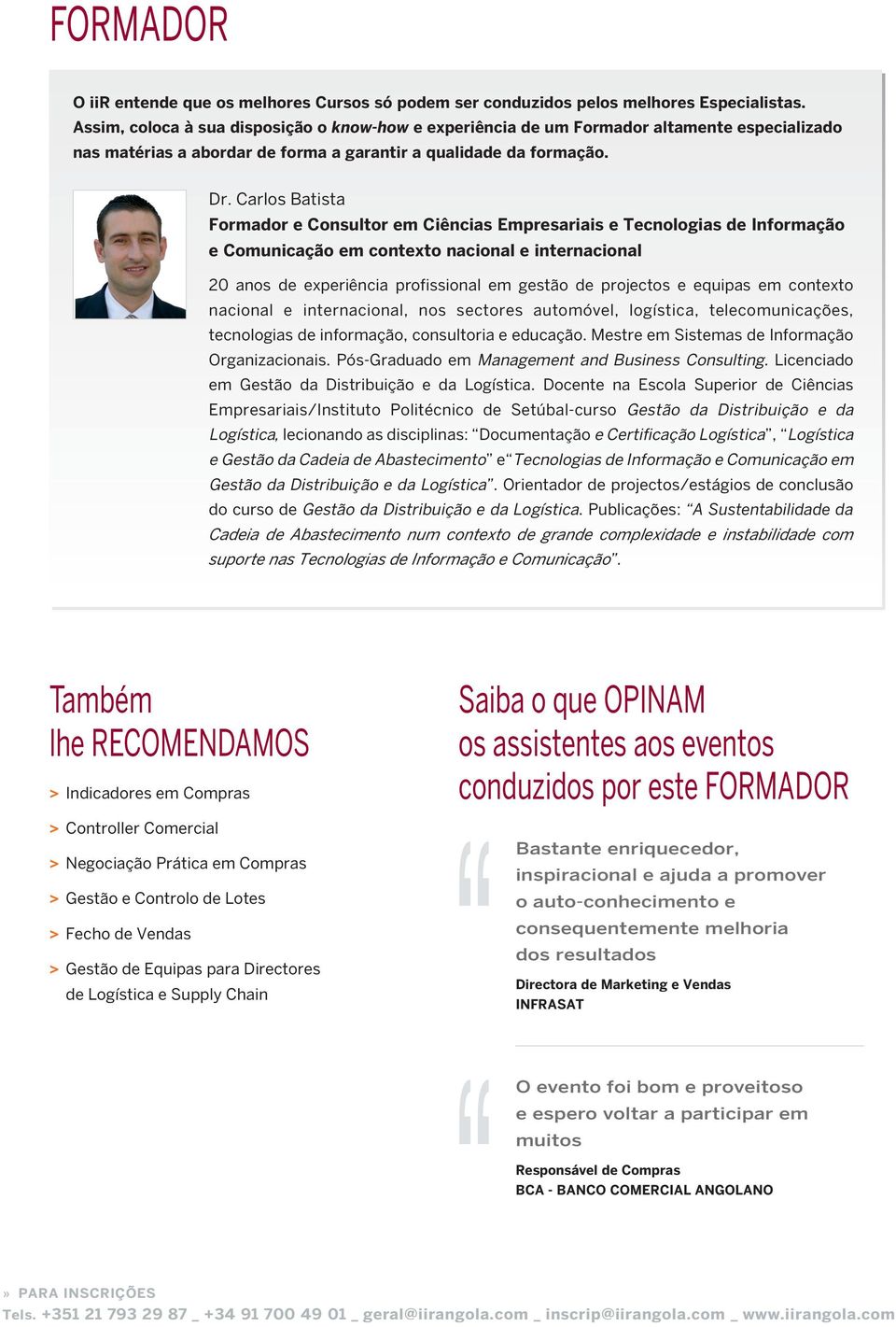 Carlos Batista Formador e Consultor em Ciências Empresariais e Tecnologias de Informação e Comunicação em contexto nacional e internacional 20 anos de experiência profissional em gestão de projectos