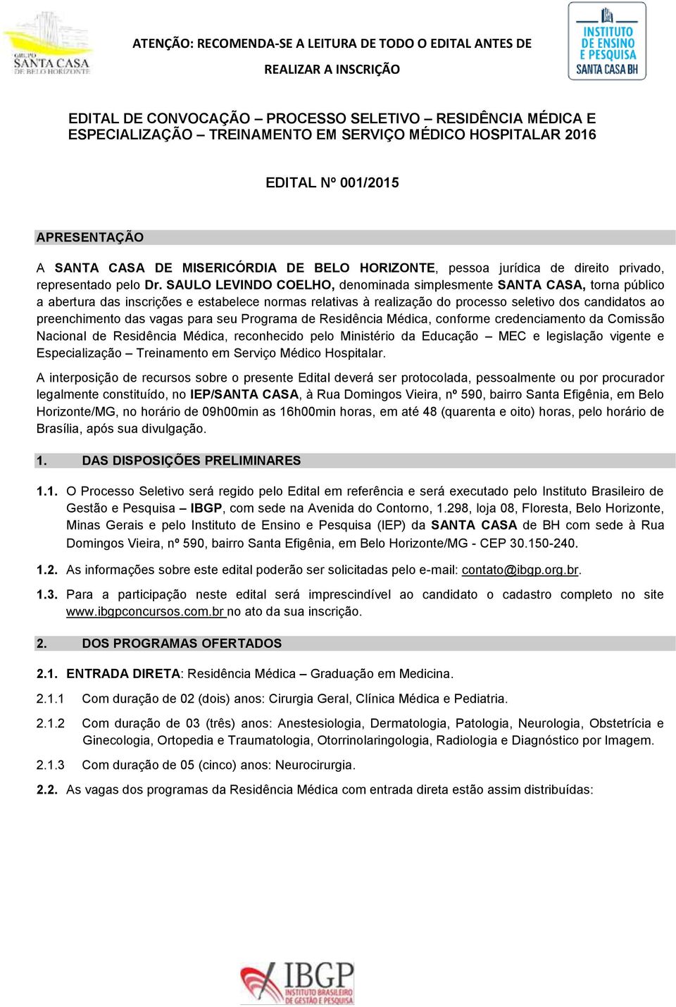 SAULO LEVINDO COELHO, denominada simplesmente SANTA CASA, torna público a abertura das inscrições e estabelece normas relativas à realização do processo seletivo dos candidatos ao preenchimento das