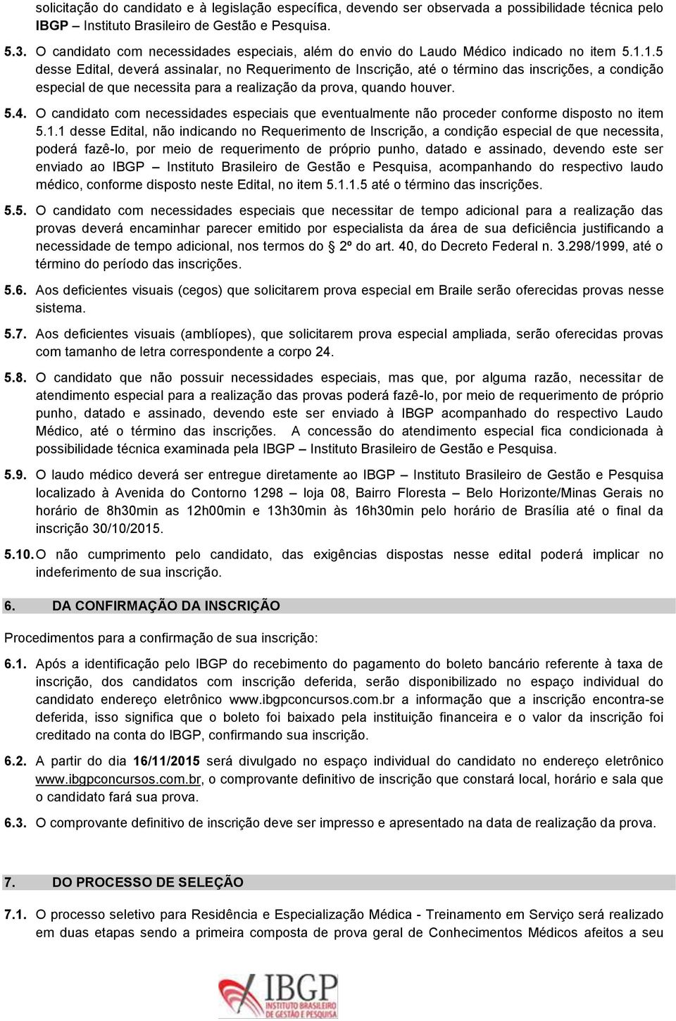 1.5 desse Edital, deverá assinalar, no Requerimento de Inscrição, até o término das inscrições, a condição especial de que necessita para a realização da prova, quando houver. 5.4.