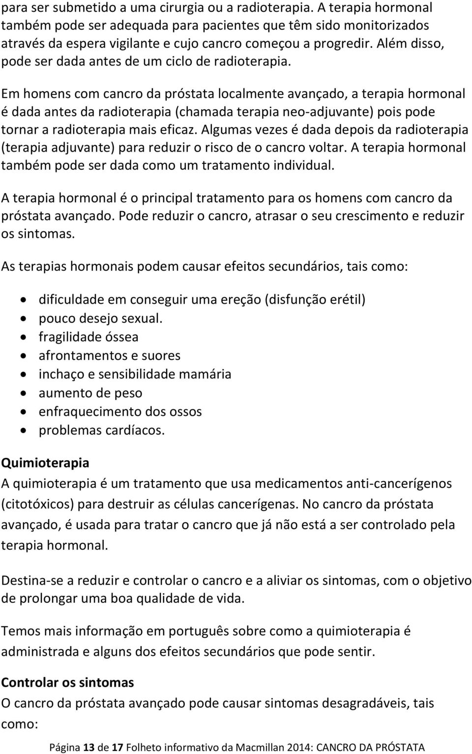 Além disso, pode ser dada antes de um ciclo de radioterapia.