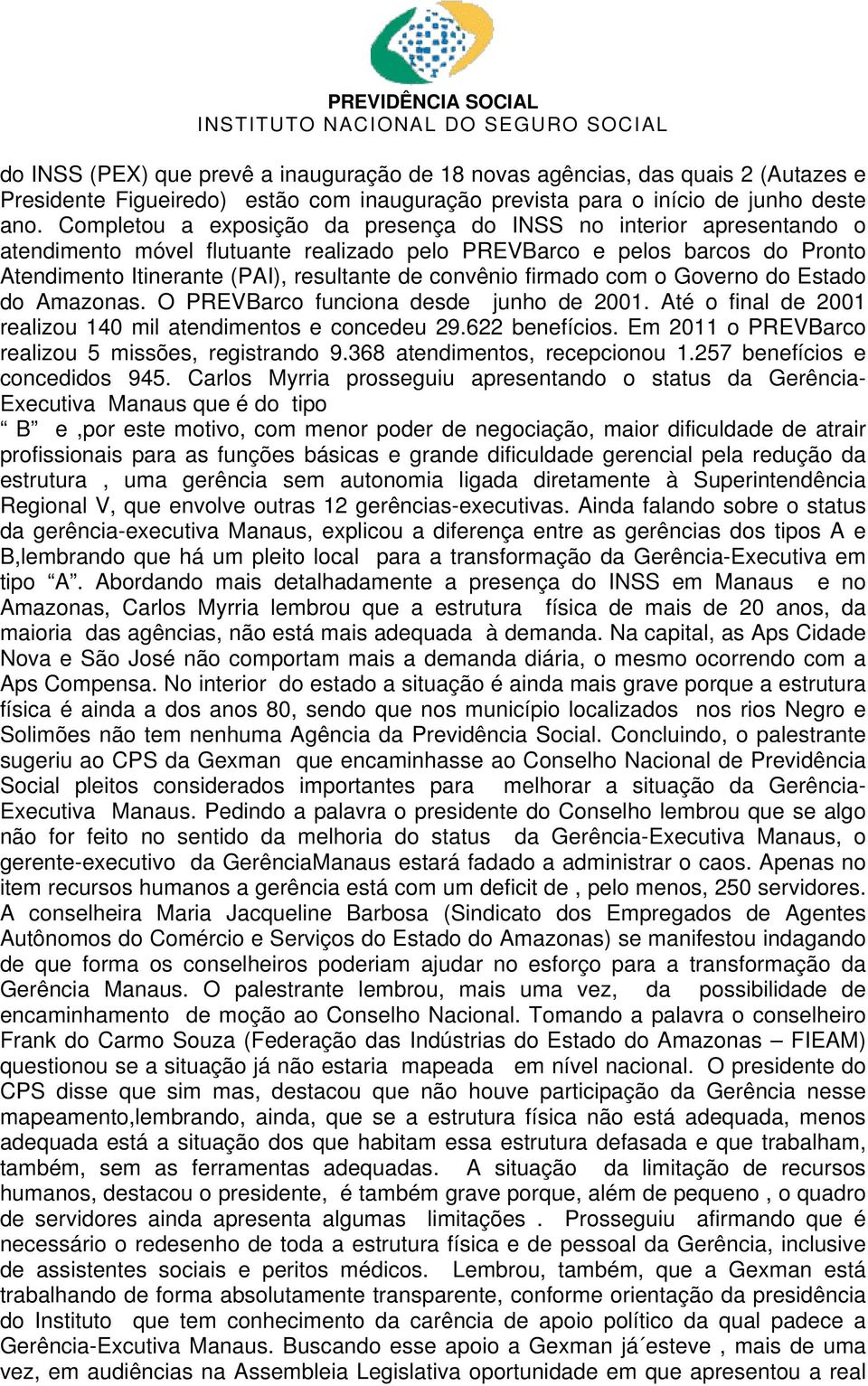 firmado com o Governo do Estado do Amazonas. O PREVBarco funciona desde junho de 2001. Até o final de 2001 realizou 140 mil atendimentos e concedeu 29.622 benefícios.