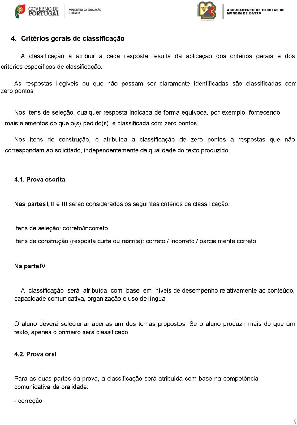 Nos itens de seleção, qualquer resposta indicada de forma equívoca, por exemplo, fornecendo mais elementos do que o(s) pedido(s), é classificada com zero.