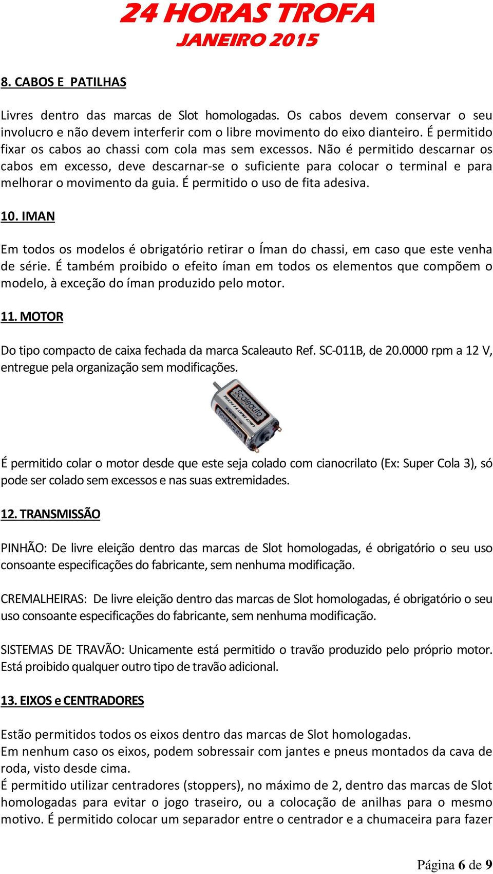 Não é permitido descarnar os cabos em excesso, deve descarnar-se o suficiente para colocar o terminal e para melhorar o movimento da guia. É permitido o uso de fita adesiva. 10.