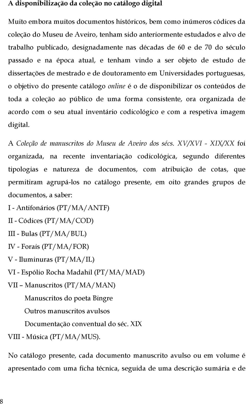 portuguesas, o objetivo do presente catálogo online é o de disponibilizar os conteúdos de toda a coleção ao público de uma forma consistente, ora organizada de acordo com o seu atual inventário