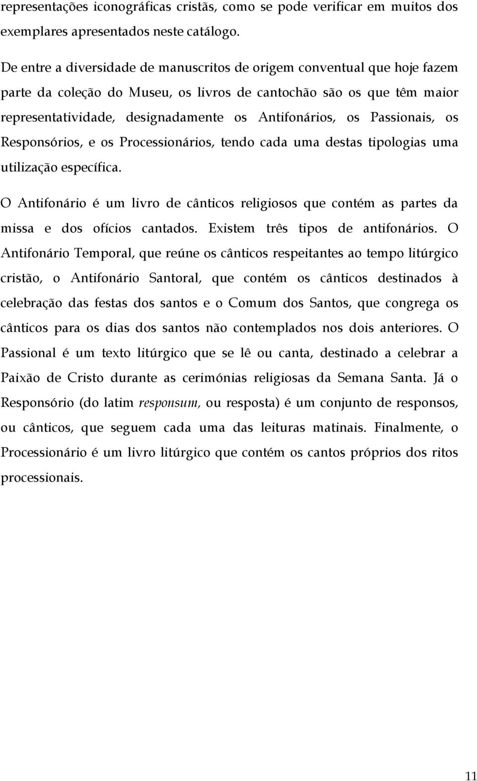 Passionais, os Responsórios, e os Processionários, tendo cada uma destas tipologias uma utilização específica.