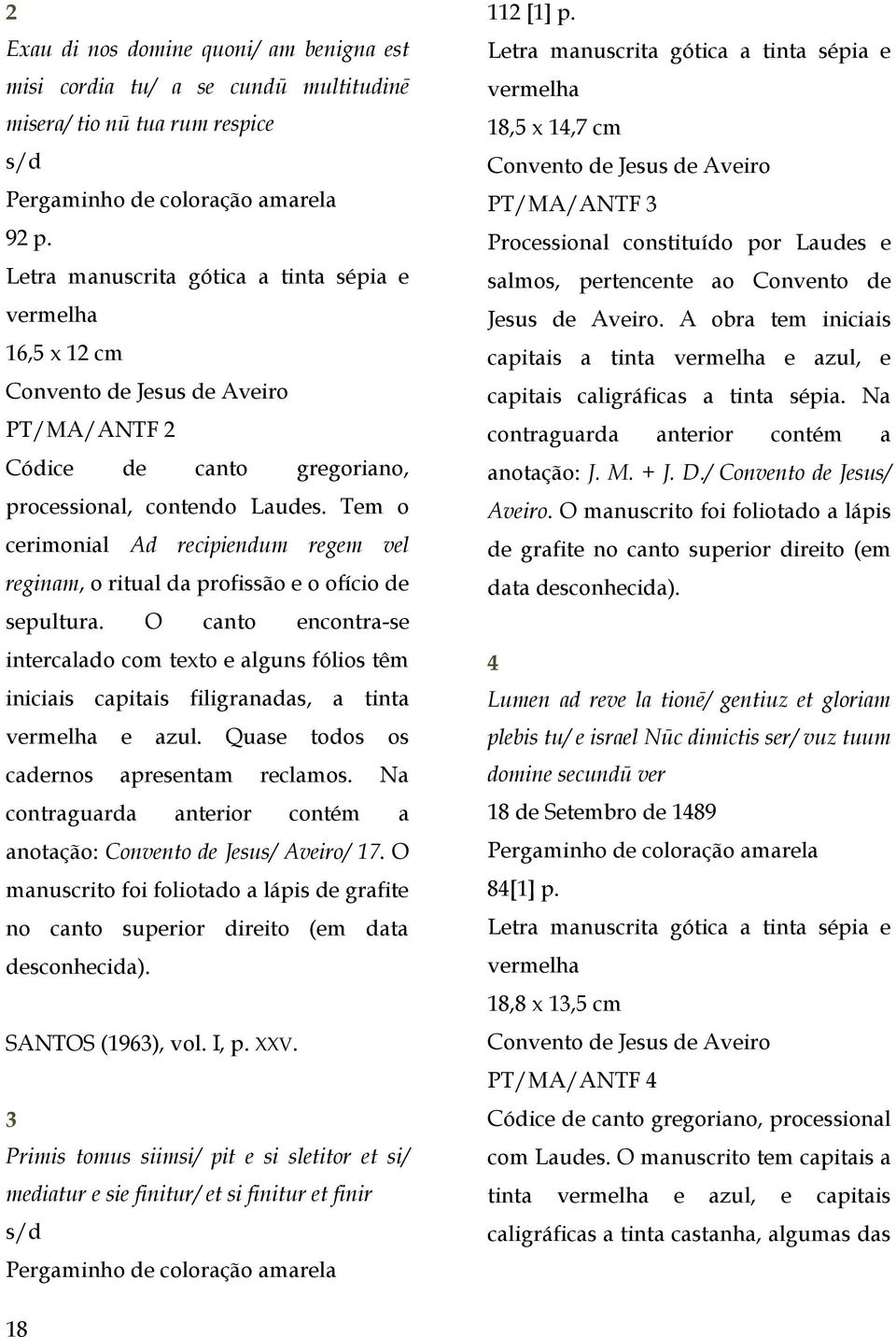 Tem o cerimonial Ad recipiendum regem vel reginam, o ritual da profissão e o ofício de sepultura.