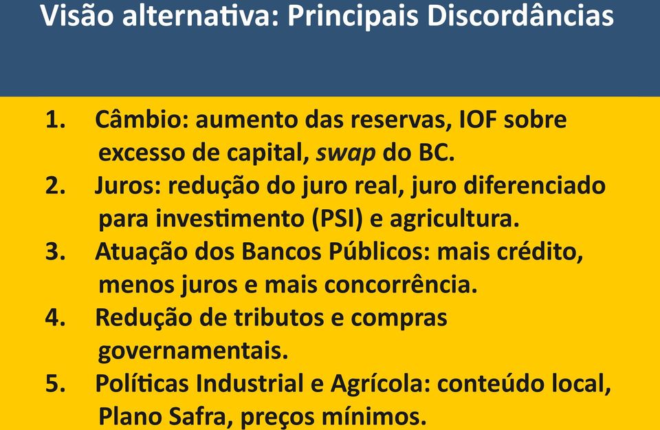 Juros: redução do juro real, juro diferenciado para invesnmento (PSI) e agricultura. 3.