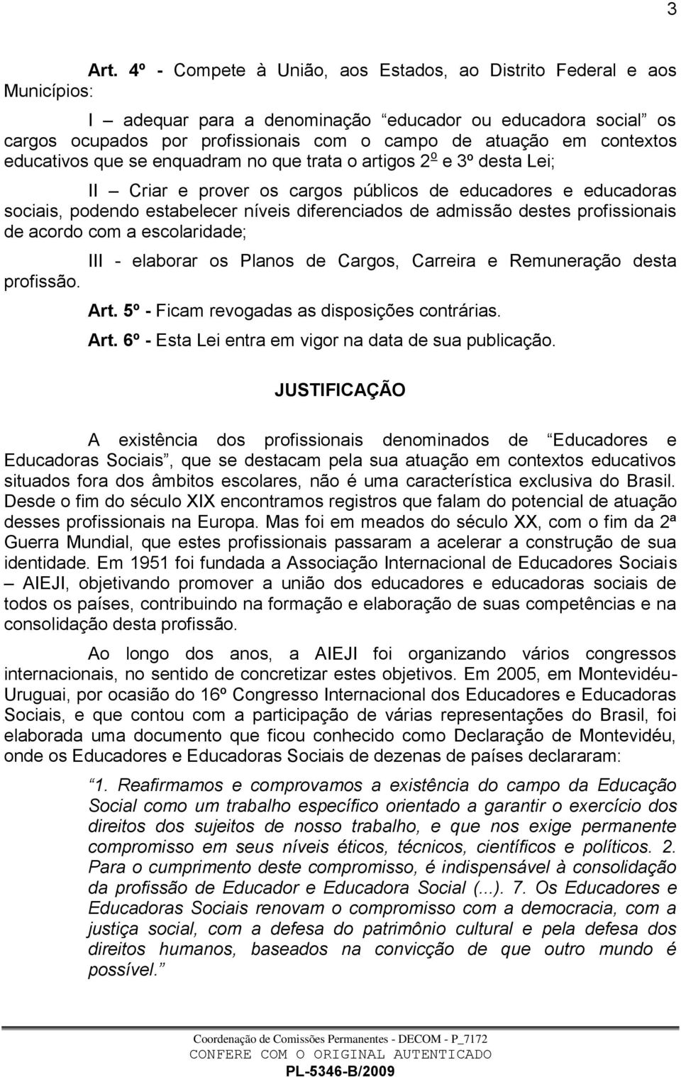 contextos educativos que se enquadram no que trata o artigos 2 o e 3º desta Lei; II Criar e prover os cargos públicos de educadores e educadoras sociais, podendo estabelecer níveis diferenciados de