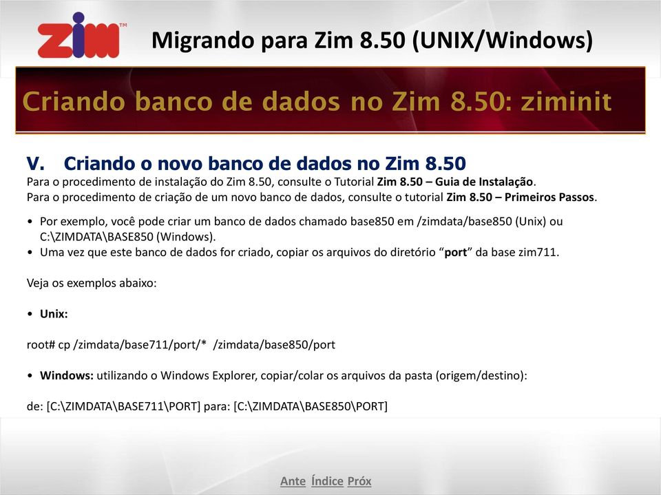 Por exemplo, você pode criar um banco de dados chamado base850 em /zimdata/base850 (Unix) ou C:\ZIMDATA\BASE850 (Windows).