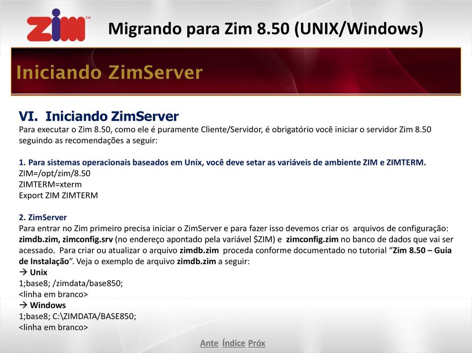 ZimServer Para entrar no Zim primeiro precisa iniciar o ZimServer e para fazer isso devemos criar os arquivos de configuração: zimdb.zim, zimconfig.