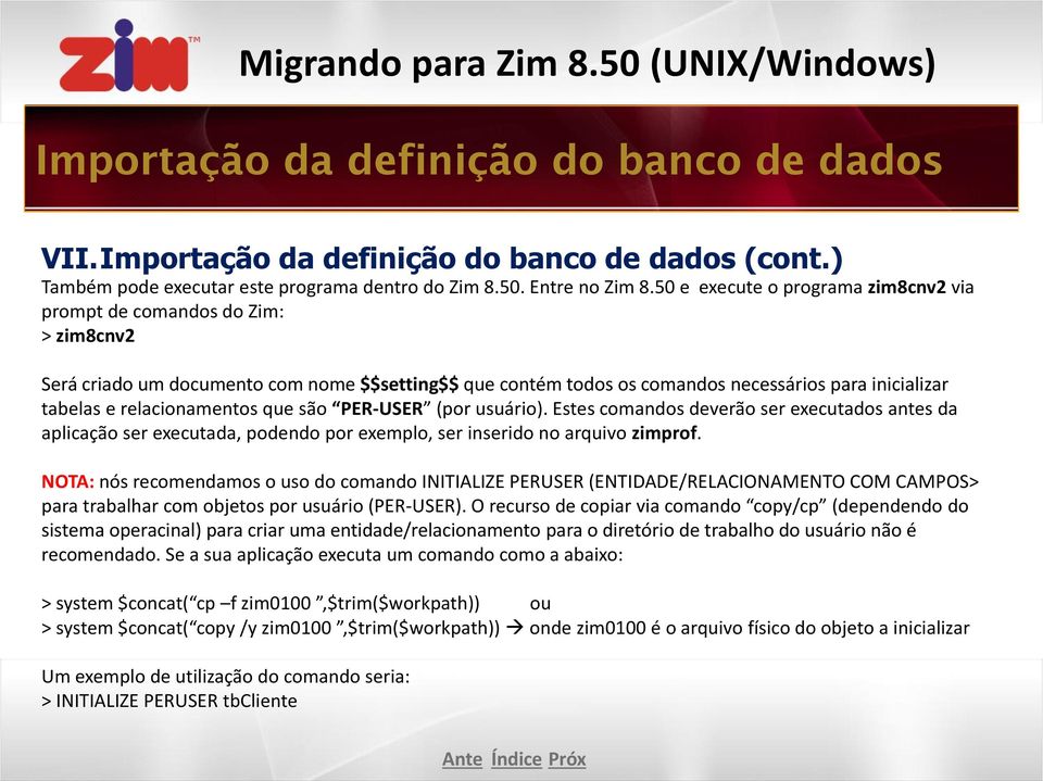 relacionamentos que são PER-USER (por usuário). Estes comandos deverão ser executados antes da aplicação ser executada, podendo por exemplo, ser inserido no arquivo zimprof.