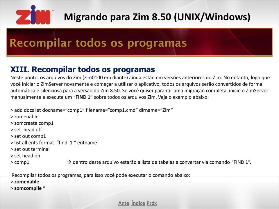 Se você quiser garantir uma migração completa, inicie o ZimServer manualmente e execute um FIND 1 sobre todos os arquivos Zim. Veja o exemplo abaixo: > add docs let docname= comp1 filename= comp1.