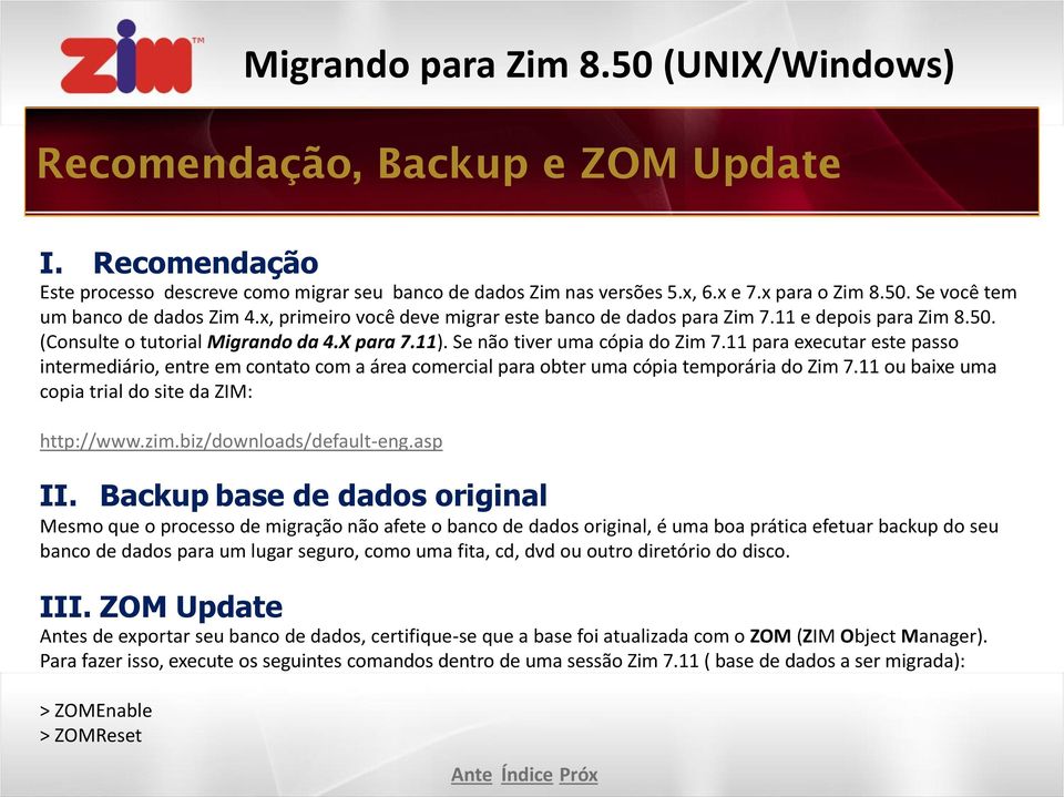 11 para executar este passo intermediário, entre em contato com a área comercial para obter uma cópia temporária do Zim 7.11 ou baixe uma copia trial do site da ZIM: http://www.zim.