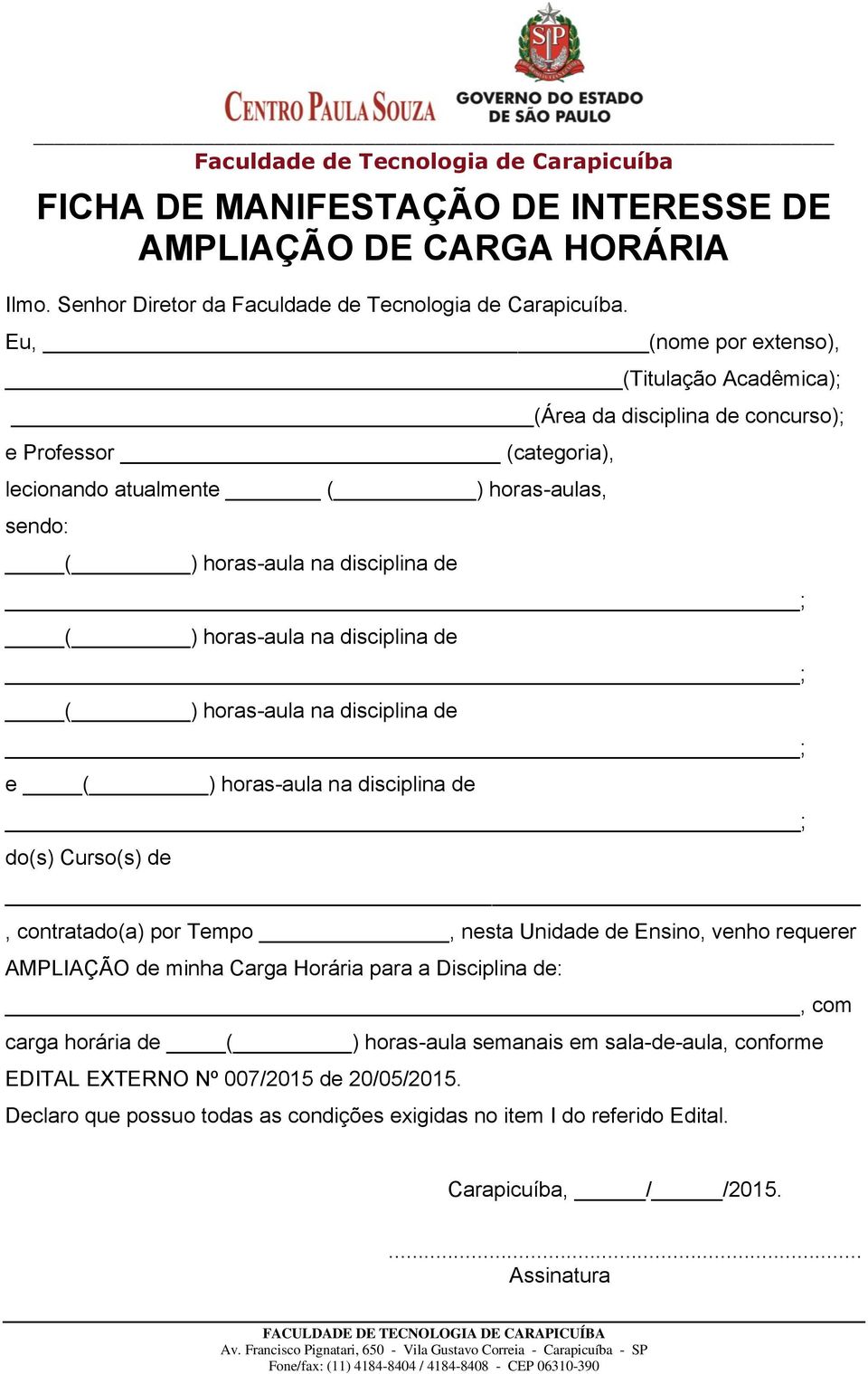 ( ) horas-aula na disciplina de ( ) horas-aula na disciplina de e ( ) horas-aula na disciplina de do(s) Curso(s) de, contratado(a) por Tempo, nesta Unidade de Ensino, venho requerer