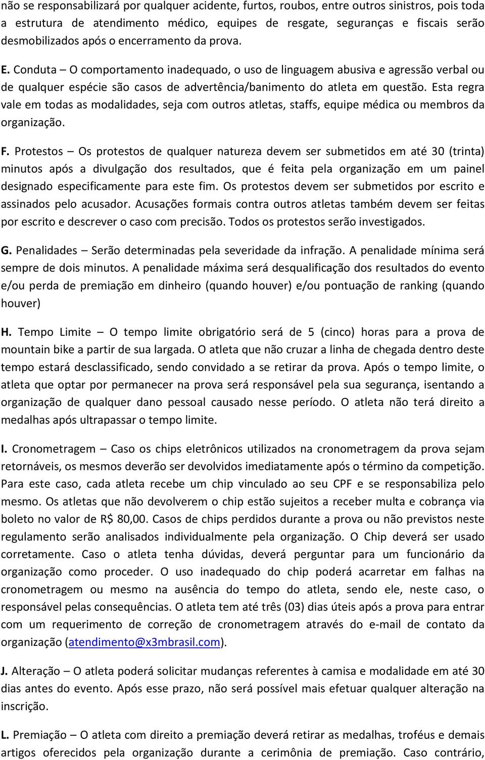 Esta regra vale em todas as modalidades, seja com outros atletas, staffs, equipe médica ou membros da organização. F.