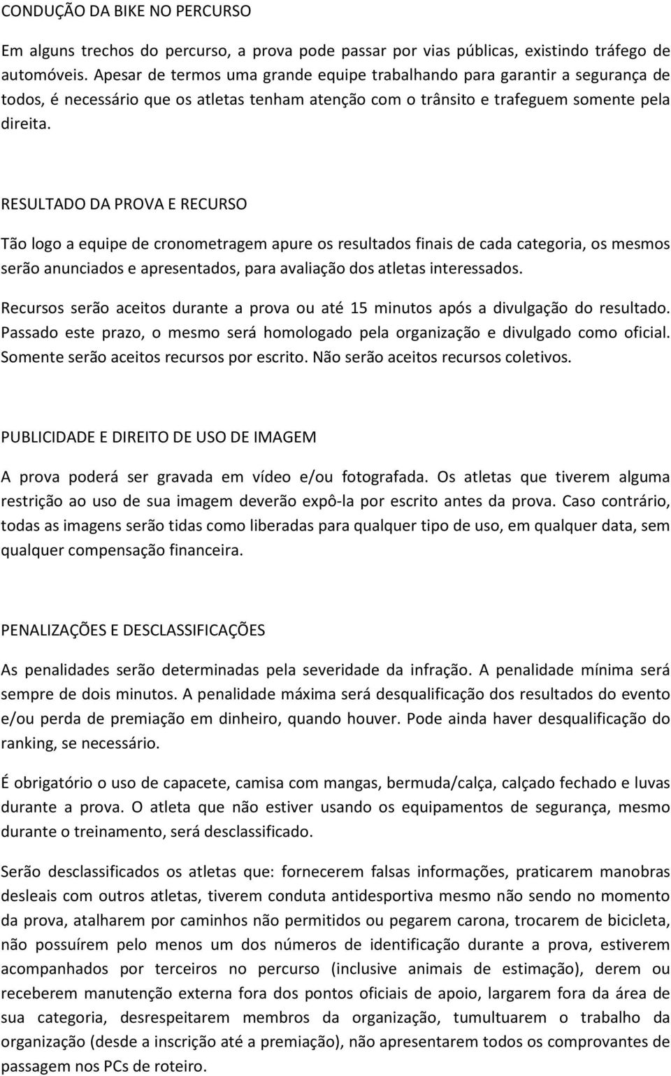 RESULTADO DA PROVA E RECURSO Tão logo a equipe de cronometragem apure os resultados finais de cada categoria, os mesmos serão anunciados e apresentados, para avaliação dos atletas interessados.