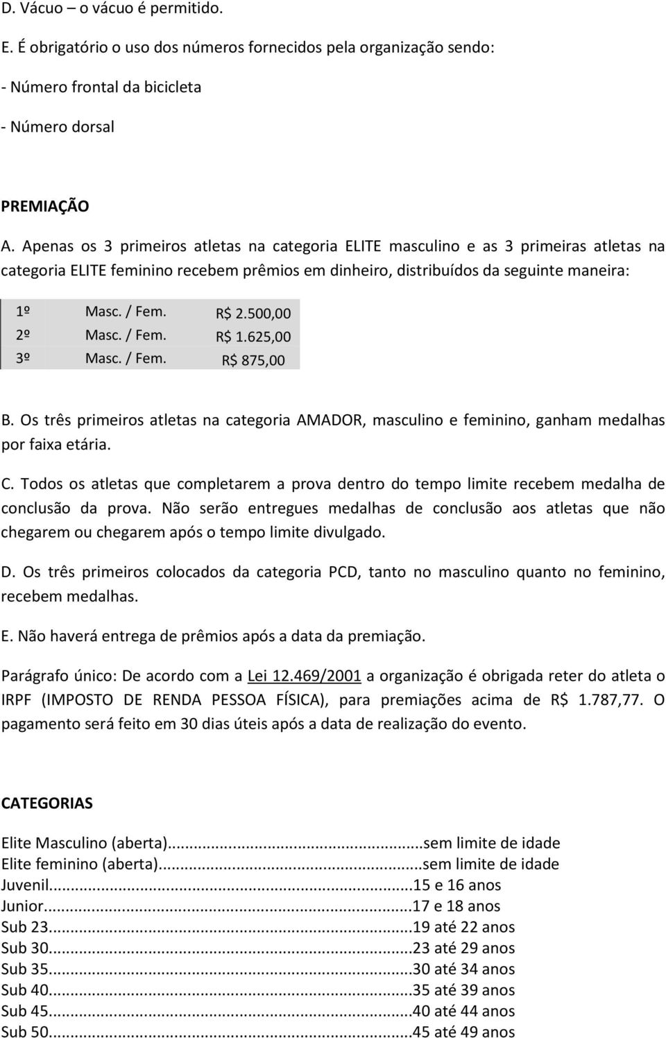 500,00 2º Masc. / Fem. R$ 1.625,00 3º Masc. / Fem. R$ 875,00 B. Os três primeiros atletas na categoria AMADOR, masculino e feminino, ganham medalhas por faixa etária. C.