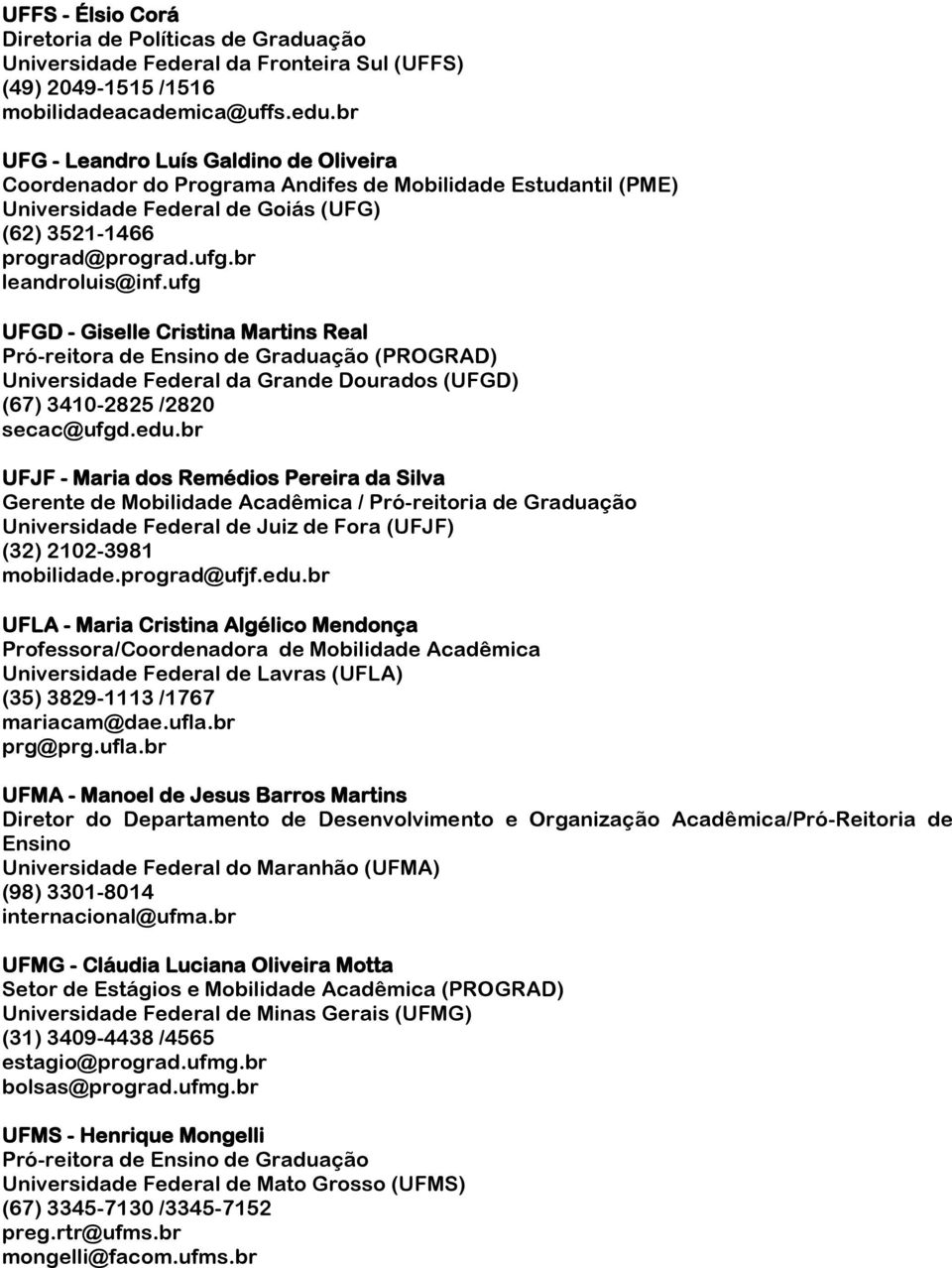 ufg UFGD - Giselle Cristina Martins Real Pró-reitora de Ensino de Graduação (PROGRAD) Universidade Federal da Grande Dourados (UFGD) (67) 3410-2825 /2820 secac@ufgd.edu.